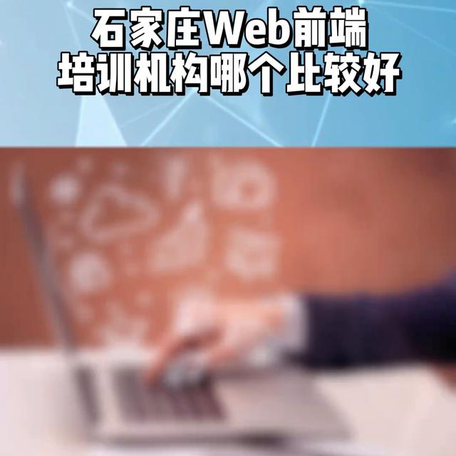 石家莊web前端開(kāi)發(fā)培訓(xùn)機(jī)構(gòu)推薦，web前端培訓(xùn)機(jī)構(gòu)哪...（石家莊前端培訓(xùn)機(jī)構(gòu)有哪些）