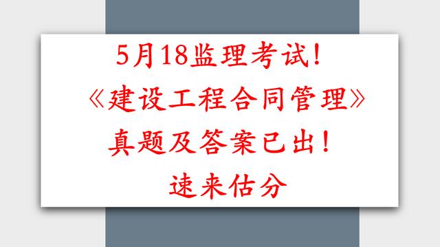 5月18監理考試！《建設工程合同管理》真題及答案已出！速來估分（監理合同管理2021真題）